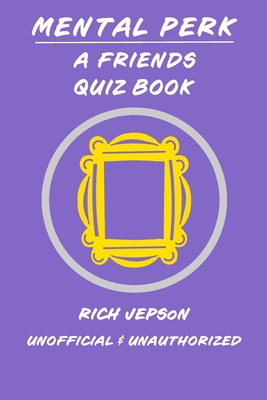 Mental Perk: A Friends Quiz Book - Rich Jepson