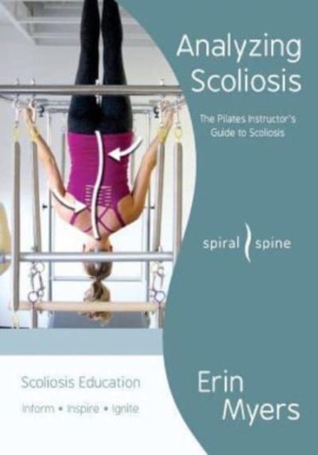 Analyzing Scoliosis: The Pilates Instructor's Guide to Scoliosis - Erin Myers