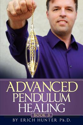 Advanced Pendulum Healing - Erich Hunter Ph. D.