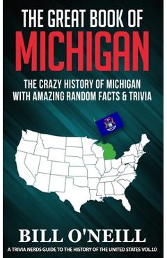 Coperta cărții 'The Great Book of Michigan: The Crazy History of Michigan with Amazing Random Facts & Trivia - Bill O'neill'