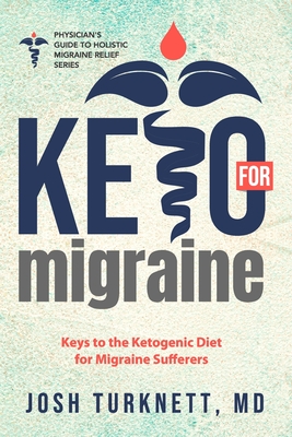 Keto for Migraine: Keys to the Ketogenic Diet for Migraine Sufferers - Josh Turknett Md