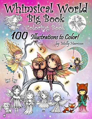Whimsical World Big Book Coloring Book 100 Illustrations to Color by Molly Harrison: Adorable Fairies, Mermaids, Witches, Angels, Mythical Creatures, - Molly Harrison