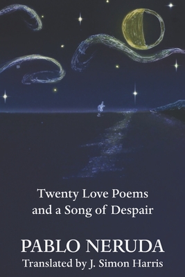 Twenty Love Poems and a Song of Despair - J. Simon Harris