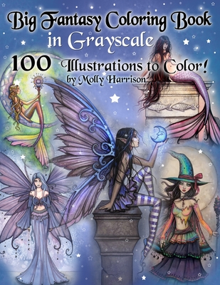 Big Fantasy Coloring Book in Grayscale - 100 Illustrations to Color by Molly Harrison: Grayscale Adult Coloring Book featuring Fairies, Mermaids, Witc - Molly Harrison