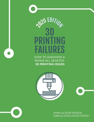 3D Printing Failures: 2020 Edition: How to Diagnose and Repair ALL Desktop 3D Printing Issues - David Feeney