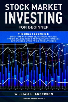 Stock Market Investing for Beginner: The Bible 6 books in 1: Stock Trading Strategies, Technical Analysis, Options, Pricing and Volatility Strategies, - William L. Anderson