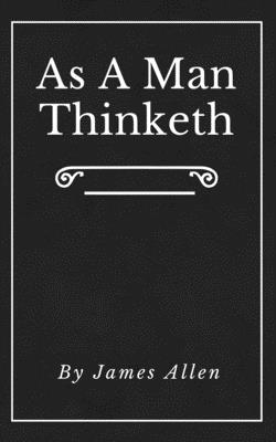 As A Man Thinketh (Annotated): Original First Edition Updated Inspirational Mastery and Wisdom Elevate Your Thoughts Black Cover - James Allen