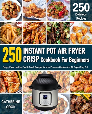 Instant Pot Air fryer Crisp Cookbook For Beginners: Crispy, Easy, Healthy, Fast & Fresh Recipes for Your Pressure Cooker And Air Fryer Crisp Pot (Reci - Catherine Cook