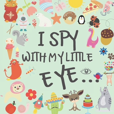 I Spy With My Little Eye: A Fun and Original Book - Guessing Games For Kids - 2 to 4 year olds - Best Birthday and Christmas Gift For Toddlers - - Elise Rivas