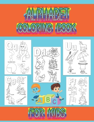 Alphabet coloring book for kids: Coloring book for toddlers and kids ages 2, 3, 4, 5, preschoolers, kindergarten kids and teachers. - Cute Kids Coloring Book