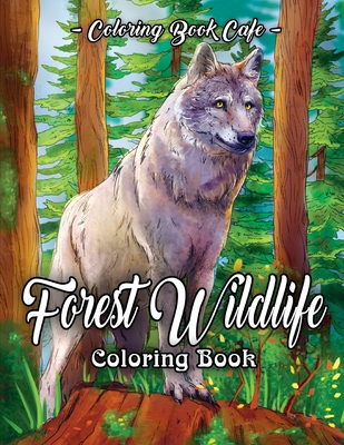 Forest Wildlife Coloring Book: An Adult Coloring Book Featuring Beautiful Forest Animals, Birds, Plants and Wildlife for Stress Relief and Relaxation - Coloring Book Cafe