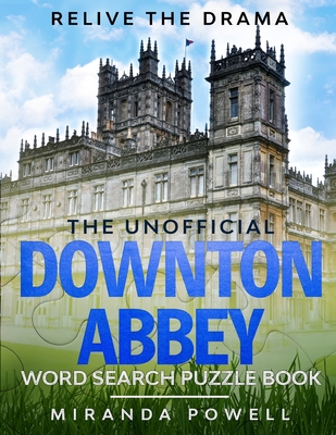 The Unofficial Downton Abbey Word Search Puzzle Book: Relive the Drama - Miranda Powell
