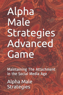 Alpha Male Strategies Advanced Game: Maintaining The Attachment in the Social Media Age - Alpha Male Strategies
