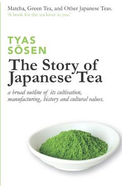 The Story of Japanese Tea: a broad outline of its cultivation, manufacturing, history and cultural values - Tyas Ssen