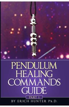 Poza produsului Pendulum Healing Commands Guide: Part 1 - Erich Hunter Ph. D.