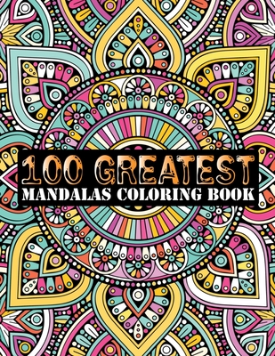 100 Greatest Mandalas Coloring Book: Adult Coloring Book 100 Mandala Images Stress Management Coloring Book For Relaxation, Meditation, Happiness and - Doreen Meyer