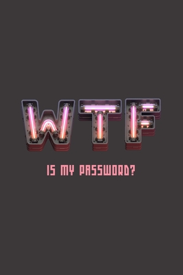 Wtf Is My Password?: Neon sign internet logbook / book / notebook to remember website, username & password login information. Ideal fun and - Tim Bird
