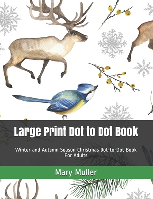 Large Print Dot to Dot Book: Winter and Autumn Season Christmas Dot-to-Dot Book For Adults - Mary Muller