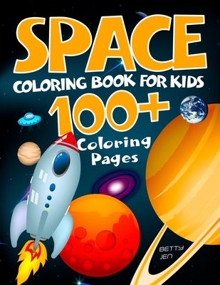 Space coloring book for kids. 100+ coloring pages: Color your own limitless universe: rockets, aliens, planets, astronauts, space ships, galaxies - Betty Jen