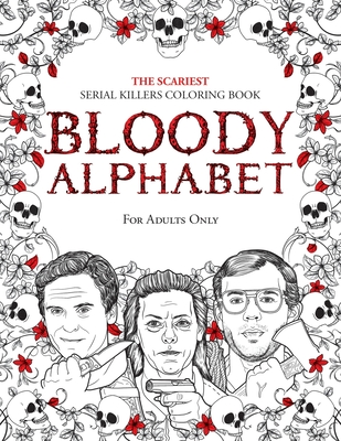 Bloody Alphabet: The Scariest Serial Killers Coloring Book. A True Crime Adult Gift - Full of Famous Murderers. For Adults Only. - Brian Berry