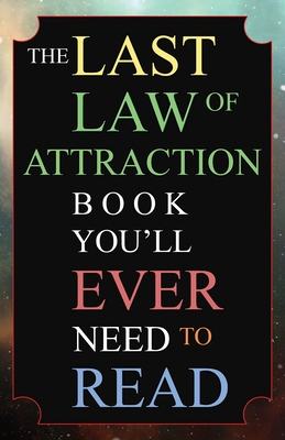 The Last Law of Attraction Book You'll Ever Need To Read: The Missing Key To Finally Tapping Into The Universe And Manifesting Your Desires - Andrew Kap