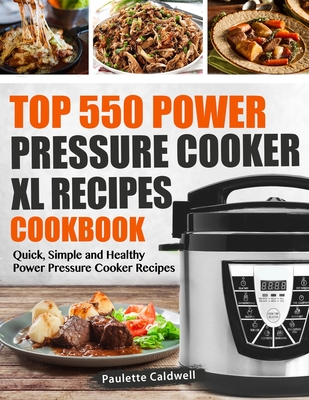 Top 550 Power Pressure Cooker XL Recipes Cookbook: Quick, Simple and Healthy Power Pressure Cooker Recipes - Paulette Caldwell