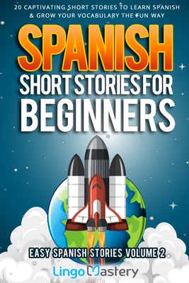 Spanish Short Stories for Beginners Volume 2: 20 Captivating Short Stories to Learn Spanish & Grow Your Vocabulary the Fun Way! - Lingo Mastery