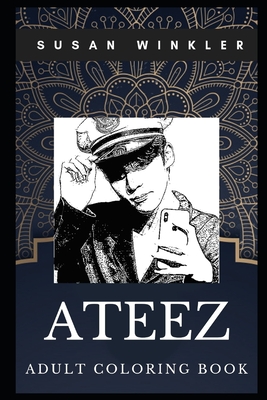 Ateez Adult Coloring Book: Legendary K-pop Boy Band and Musical Icons Inspired Coloring Book for Adults - Susan Winkler