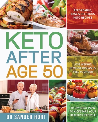 Keto After Age 50: Affordable, Easy & Delicious Keto Recipes - Lose Weight, Reverse Disease & Feel Younger - 30-Day Meal Plan to Kickstar - Sander Hort
