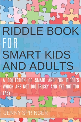 Riddle book for Smart kids and Adults: Riddle book with tricky and brain bewildering riddles for teens, adults, kids and riddles for kids age 7, 9-12 - Jenny Springer