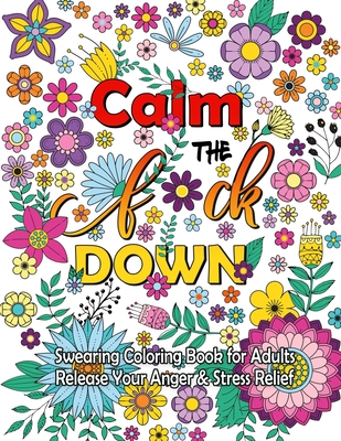 Calm The F Down: Swearing Coloring Book, Release Your Anger, Stress Relief Curse Words Coloring Book for Adults - Anna Thomas