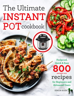 The Ultimate Instant Pot cookbook: Foolproof, Quick & Easy 800 Instant Pot Recipes for Beginners and Advanced Users - Simon Rush