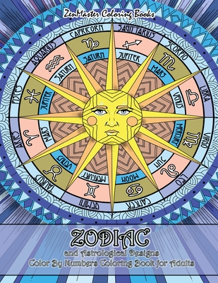 Zodiac and Astrological Designs Color By Numbers Coloring Book for Adults: An Adult Color By Number Book of Zodiac Designs and Astrology for Stress Re - Zenmaster Coloring Books