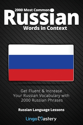 2000 Most Common Russian Words in Context: Get Fluent & Increase Your Russian Vocabulary with 2000 Russian Phrases - Lingo Mastery