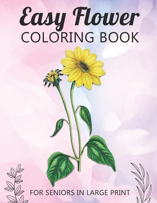 Easy Flower Coloring Book For Seniors In Large Print: Fun and Simple Coloring Book for Elderly Adults and Seniors Stress Relieving and Relaxation Gift - Mckulay Publishing