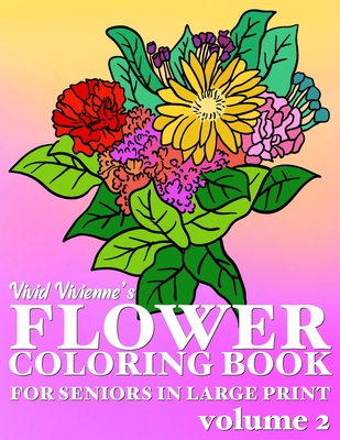 Flower Coloring Book For Seniors In Large Print: Hand Drawn Simple Designs to Color for Adults Easy Coloring for Relaxation, Help Dementia, Stress Rel - Vivid Vivienne