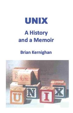 Coperta cărții 'Unix: A History and a Memoir - Brian W. Kernighan'