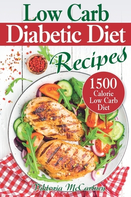 Low Carb Diabetic Diet Recipes: Keto Diabetic Cookbook. 1500 Calorie Low Carb Diabetic Diet. (Health & Weight Loss with Easy Low-Carb Diabetic Recipes - Viktoria Mccartney