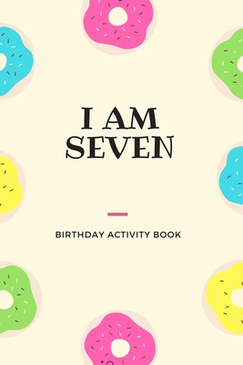I Am Seven: Birthday Activity Book: Unique Birthday Memory Keepsake Gift Book for 7 year old girl or boy. Kids Interview Questions - Birthday Journals