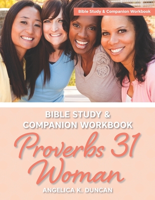 Proverbs 31 Woman Bible Study And Companion Workbook: More Than A Checklist: A 15-Day Devotional To Discover Biblical Truths About The Virtuous Woman - Angelica K. Duncan