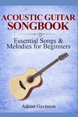 Acoustic Guitar Songbook: Essential Songs & Melodies For Beginners - Adrian Gavinson
