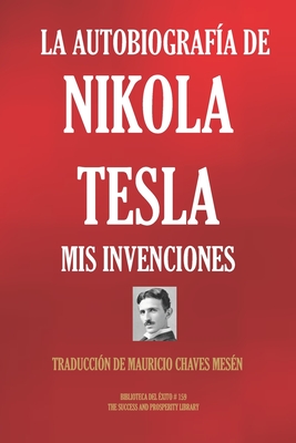 La Autobiograf�a de Nikola Tesla: MIS Invenciones - Mauricio Chaves Mesen