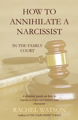 How To Annihilate A Narcissist: In The Family Court - Rachel Watson