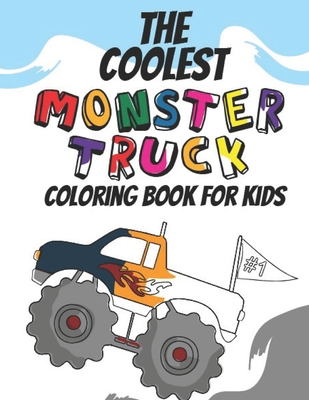 The Coolest Monster Truck Coloring Book: A Coloring Book For A Boy Or Girl That Think Monster Trucks Are Cool 25 Awesome Fun Designs! - Giggles And Kicks