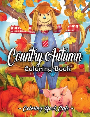 Country Autumn Coloring Book: An Adult Coloring Book Featuring Charming Autumn Scenes, Relaxing Country Landscapes and Cute Farm Animals - Coloring Book Cafe