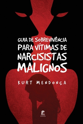 Guia de Sobreviv�ncia Para V�timas de Narcisistas Malignos - Kurt Mendonca