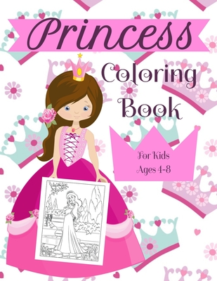 Princess Coloring Book For Kids Ages 4-8: A Fun Beautiful Princess Coloring Book For All Kids Ages 4-8 - Princess Publishing