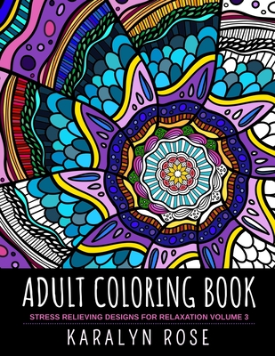 Adult Coloring Book: Stress Relieving Designs for Relaxation Volume 3 - Karalyn Rose