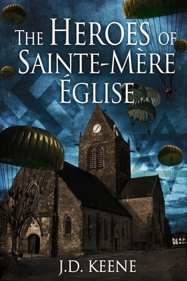 The Heroes of Sainte-M�re-�glise: A D-Day Novel - J. D. Keene