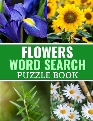 Flowers Word Search Puzzle Book: 40 Large Print Challenging Puzzles About Flowers, Plants & Nature - Gift for Summer, Vacations & Free Times - Discovering Nature Publishing